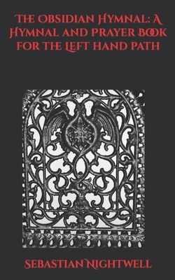 The Obsidian Hymnal: A Hymnal and Prayer Book for the Left Hand Path - Sebastian Nightwell
