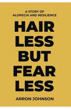 Coperta cărții 'Hairless But Fearless: A Story of Alopecia and Resilience - Arron Johnson'