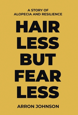 Hairless But Fearless: A Story of Alopecia and Resilience - Arron Johnson