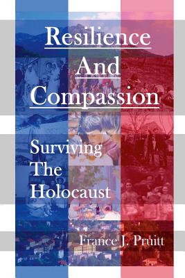 Resilience and Compassion: Surviving the Holocaust - France J. Pruitt
