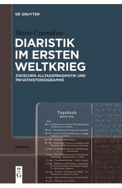 Coperta cărții 'Diaristik Im Ersten Weltkrieg: Zwischen Alltagspragmatik Und Privathistoriographie - Marie Czarnikow'
