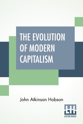 Coperta cărții 'The Evolution Of Modern Capitalism: Edited By Havelock Ellis. - John Atkinson Hobson'