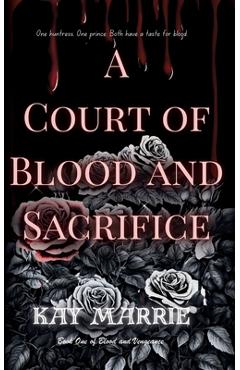 Coperta cărții 'A Court of Blood and Sacrifice - Kay Marrie'