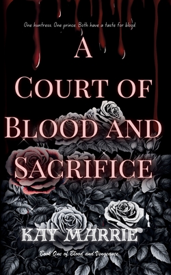 A Court of Blood and Sacrifice - Kay Marrie