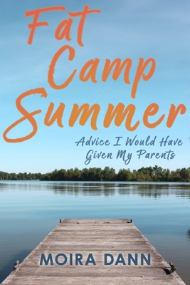 Fat Camp Summer: Advice I Would Have Given My Parents - Moira Dann