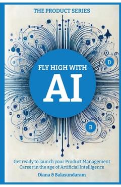 Coperta cărții 'Fly High with Ai: Get Ready to Launch Your Product Management Career in the Age of Artificial Intelligence -'