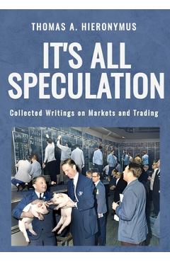 Coperta cărții 'It's All Speculation: Collected Writings on Markets and Trading - Thomas A. Hieronymus'