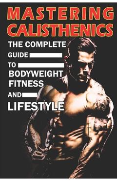 Poza produsului Mastering Calisthenics: The Complete Guide to Bodyweight Fitness and Lifestyle, Unique calisthenics book to achieve good results - Azize Abakar