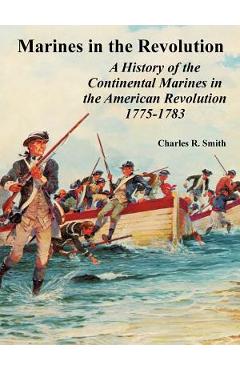 Poza produsului Marines in the Revolution: A History of the Continental Marines in the American Revolution 1775-1783 - Charles R. Smith