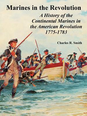 Marines in the Revolution: A History of the Continental Marines in the American Revolution 1775-1783 - Charles R. Smith