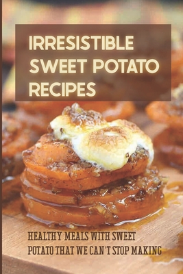 Irresistible Sweet Potato Recipes: Healthy Meals With Sweet Potato That We Can't Stop Making: Sweet Potato Pudding Recipes - Bertha Majewski