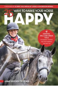 Poza produsului 25 Ways to Make Your Horse Happy: Essential Skills and Unique Tools for Making Training and Performance Fair and Fun - Anne Krüger-degener