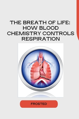 The Breath of Life: How Blood Chemistry Controls Respiration -