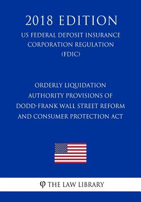 Orderly Liquidation Authority Provisions of Dodd-Frank Wall Street Reform and Consumer Protection Act (US Federal Deposit Insurance Corporation Regula - 