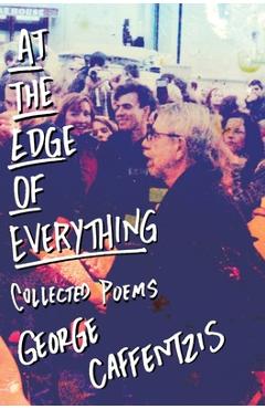 Poza produsului At the Edge of Everything: Poems: Poems: Collected Poems - George Caffentzis