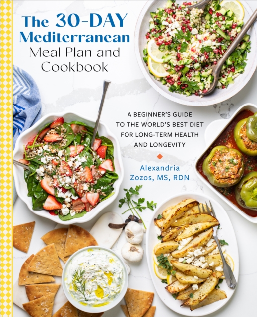 The 30-Day Mediterranean Meal Plan and Cookbook: A Beginner's Guide to the World's Best Diet for Long-Term Health and Longevity - Alexandria Zozos