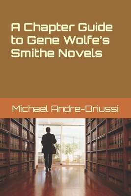 A Chapter Guide to Gene Wolfe's Smithe Novels - Michael Andre-driussi