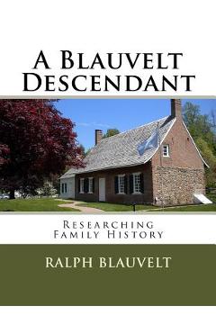 Coperta cărții 'A Blauvelt Descendant: Researching Family History - Ralph Blauvelt'