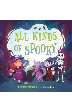 Coperta cărții 'All Kinds of Spooky: A Spook-Tacular Story of Friendship: Padded Board Book -'