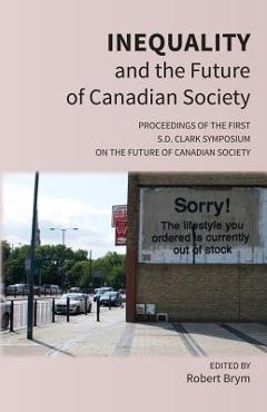 Coperta cărții 'Inequality and the Future of Canadian Society: Proceedings of the First S.D. Clark Symposium on the Future of Canadian'
