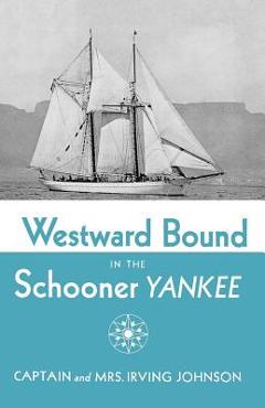 Westward Bound in the Schooner Yankee - Irving Johnson