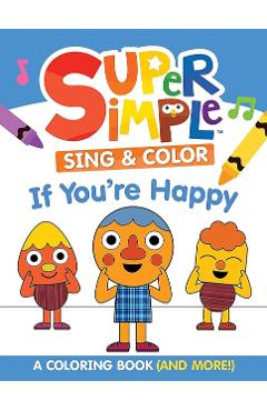 Coperta cărții 'Super Simple Sing & Color: If You're Happy Coloring Book: Sing-Along, Craft, and Exclusive Video! -'