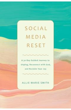 Coperta cărții 'Social Media Reset: A 30-Day Guided Journey to Unplug, Reconnect with God, and Reclaim Your Joy - Allie Marie Smith'