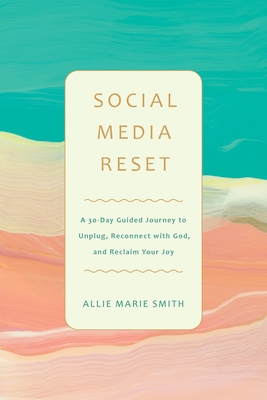 Coperta cărții 'Social Media Reset: A 30-Day Guided Journey to Unplug, Reconnect with God, and Reclaim Your Joy - Allie Marie Smith'