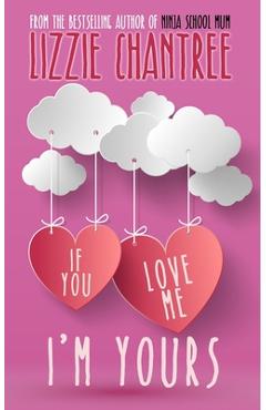 Poza produsului If you love me, I'm yours: An irresistible and uplifting romance about self-belief and second chances at love - Lizzie Chantree