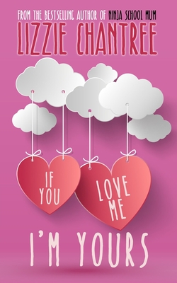 If you love me, I'm yours: An irresistible and uplifting romance about self-belief and second chances at love - Lizzie Chantree