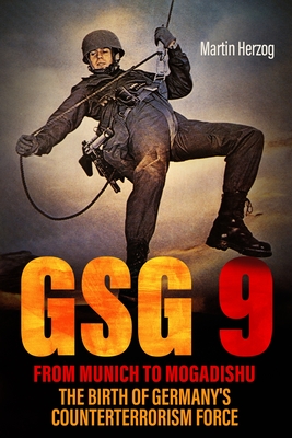 Coperta cărții 'Gsg 9: From Munich to Mogadishu: The Birth of Germany's Counterterrorism Force - Martin Herzog'