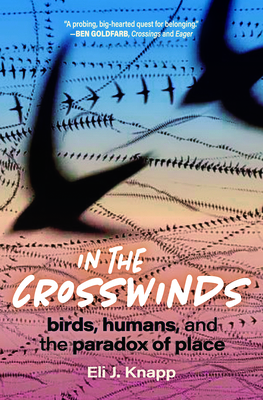 In the Crosswinds: Birds, Humans, and the Paradox of Place - Eli J. Knapp