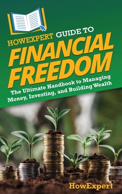 HowExpert Guide to Financial Freedom: The Ultimate Handbook to Managing Money, Investing, and Building Wealth - 