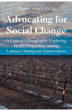 Coperta cărții 'Advocating for Social Change: A Critical Ethnography Exploring Health Disparities among Latina-o Immigrant Farmworkers'