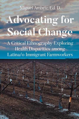 Coperta cărții 'Advocating for Social Change: A Critical Ethnography Exploring Health Disparities among Latina-o Immigrant Farmworkers'