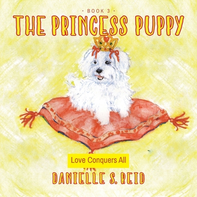 The Princess Puppy: Love Conquers All - Danielle S. Reid