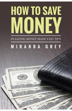 Poza produsului How to Save Money 89 Saving Money Made Easy Tips - Miranda Grey