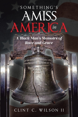Something's Amiss in America: A Black Man's Memoirs of Race and Grace - Clint C. Wilson