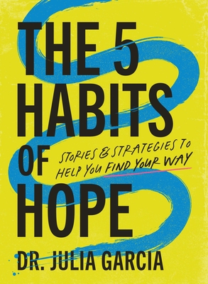 The 5 Habits of Hope: Stories and Strategies to Help You Find Your Way - Julia Garcia
