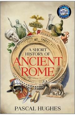 Poza produsului A Short History of Ancient Rome - Pascal Hughes