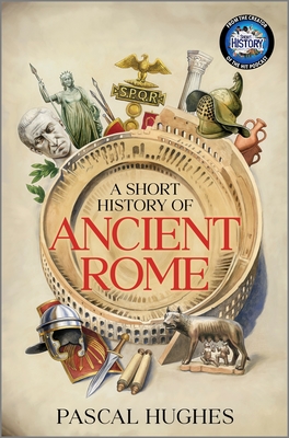 A Short History of Ancient Rome - Pascal Hughes