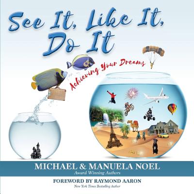 See It, Like It, Do It: Achieving Your Dreams - Michael Noel