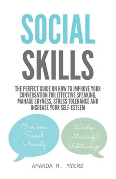 Coperta cărții 'Social Skills: The Perfect Guide on How to Improve Your Conversation for Effective Speaking, Manage Shyness, Stress'
