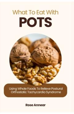 Coperta cărții 'What to Eat with Pots: Using Whole Foods to Relieve Postural Orthostatic Tachycardia Syndrome - Rose Annear'