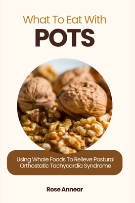 Coperta cărții 'What to Eat with Pots: Using Whole Foods to Relieve Postural Orthostatic Tachycardia Syndrome - Rose Annear'