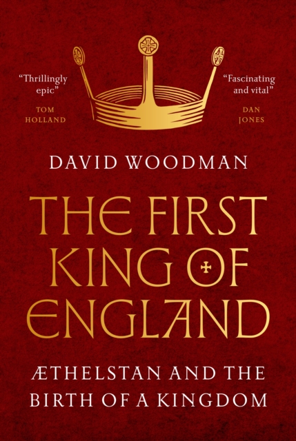 Coperta cărții 'The First King of England: ÆThelstan and the Birth of a Kingdom - David Woodman'