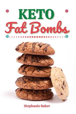 Keto Fat Bombs: Discover 30 Easy to Follow Ketogenic Cookbook Fat Bombs recipes for Your Low-Carb Diet with Gluten-Free and wheat to M - Stephanie Baker