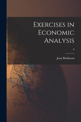 Exercises in Economic Analysis; 0 - Joan 1903-1983 Robinson