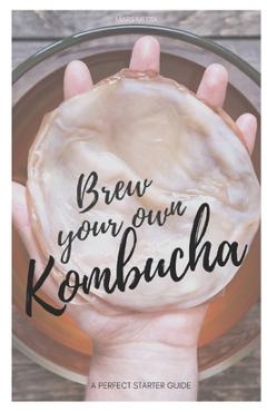 Coperta cărții 'Brew your own Kombucha: A perfect starter guide - Mars Media'