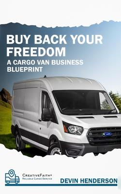Coperta cărții 'Buy Back Your Freedom: A Cargo Van Business Blueprint - Devin Henderson'